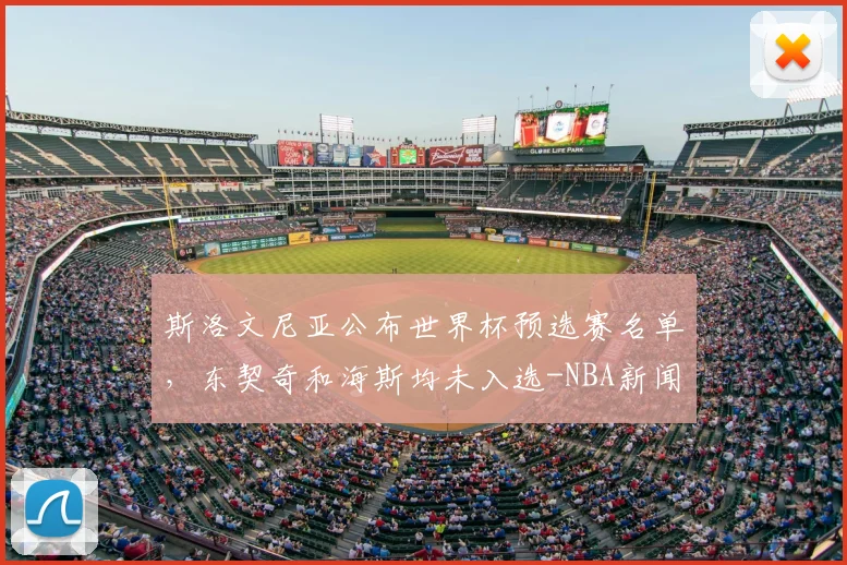 斯洛文尼亚公布世界杯预选赛名单,东契奇和海斯均未入选-NBA新闻