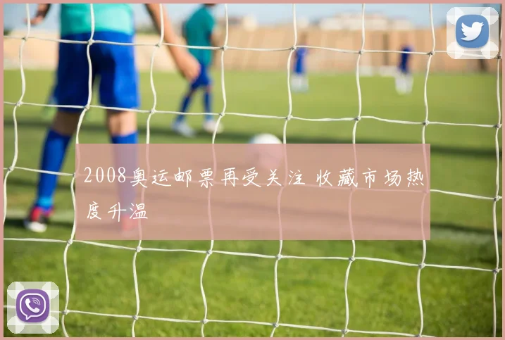 2008奥运邮票再受关注 收藏市场热度升温