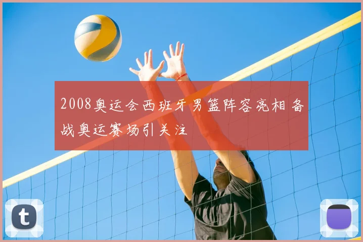 2008奥运会西班牙男篮阵容亮相 备战奥运赛场引关注