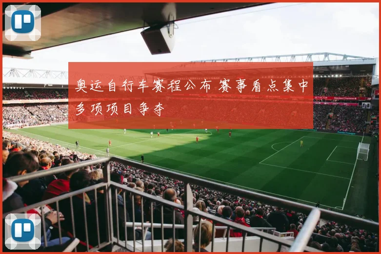 奥运自行车赛程公布 赛事看点集中多项项目争夺